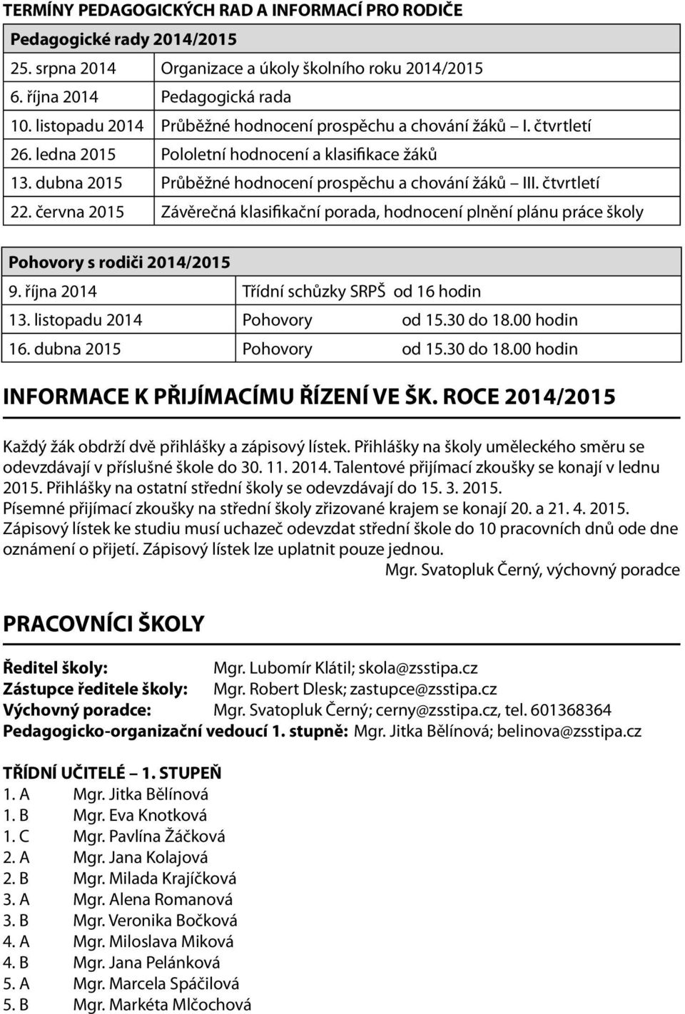 čtvrtletí 22. června 2015 Závěrečná klasifikační porada, hodnocení plnění plánu práce školy Pohovory s rodiči 2014/2015 9. října 2014 Třídní schůzky SRPŠ od 16 hodin 13. listopadu 2014 Pohovory od 15.