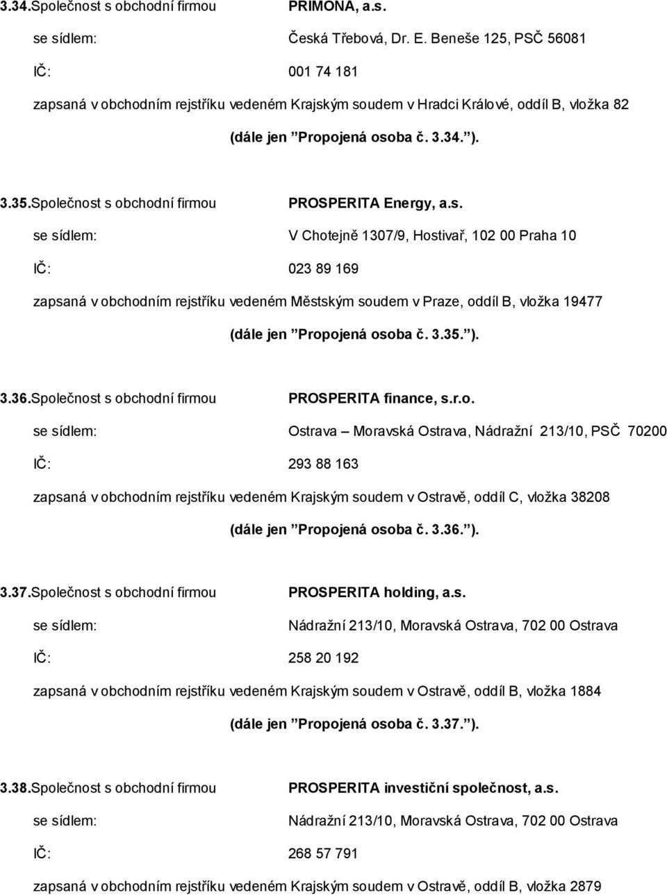 Společnost s obchodní firmou PROSPERITA Energy, a.s. V Chotejně 1307/9, Hostivař, 102 00 Praha 10 IČ: 023 89 169 zapsaná v obchodním rejstříku vedeném Městským soudem v Praze, oddíl B, vložka 19477 (dále jen Propojená osoba č.