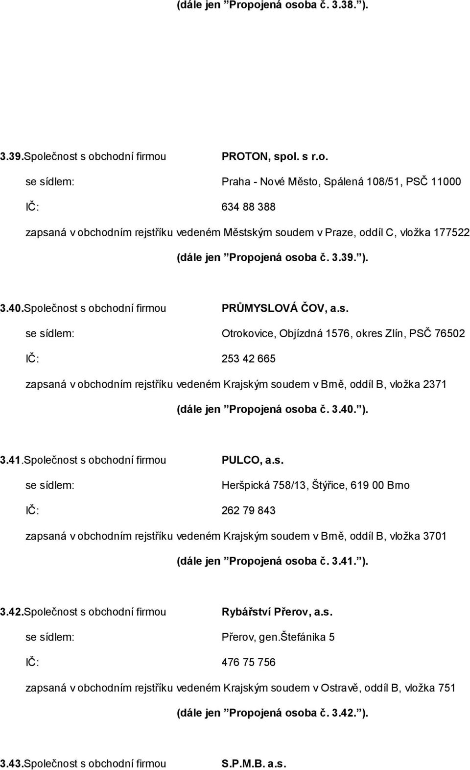 3.40. ). 3.41.Společnost s obchodní firmou PULCO, a.s. Heršpická 758/13, Štýřice, 619 00 Brno IČ: 262 79 843 zapsaná v obchodním rejstříku vedeném Krajským soudem v Brně, oddíl B, vložka 3701 (dále jen Propojená osoba č.