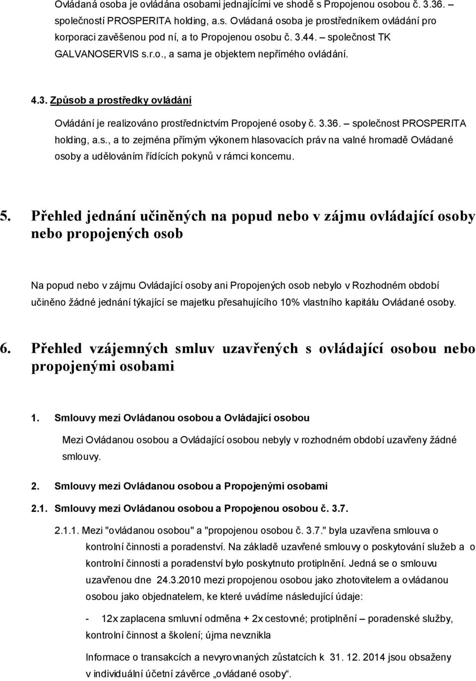 společnost PROSPERITA holding, a.s., a to zejména přímým výkonem hlasovacích práv na valné hromadě Ovládané osoby a udělováním řídících pokynů v rámci koncernu. 5.