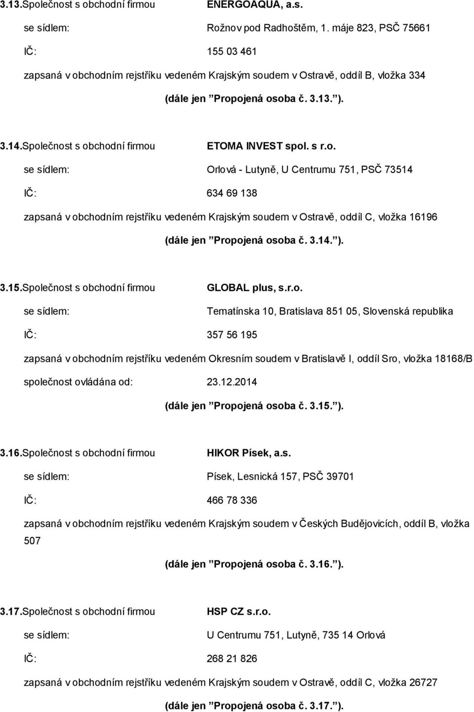 Společnost s obchodní firmou ETOMA INVEST spol. s r.o. Orlová - Lutyně, U Centrumu 751, PSČ 73514 IČ: 634 69 138 zapsaná v obchodním rejstříku vedeném Krajským soudem v Ostravě, oddíl C, vložka 16196 (dále jen Propojená osoba č.