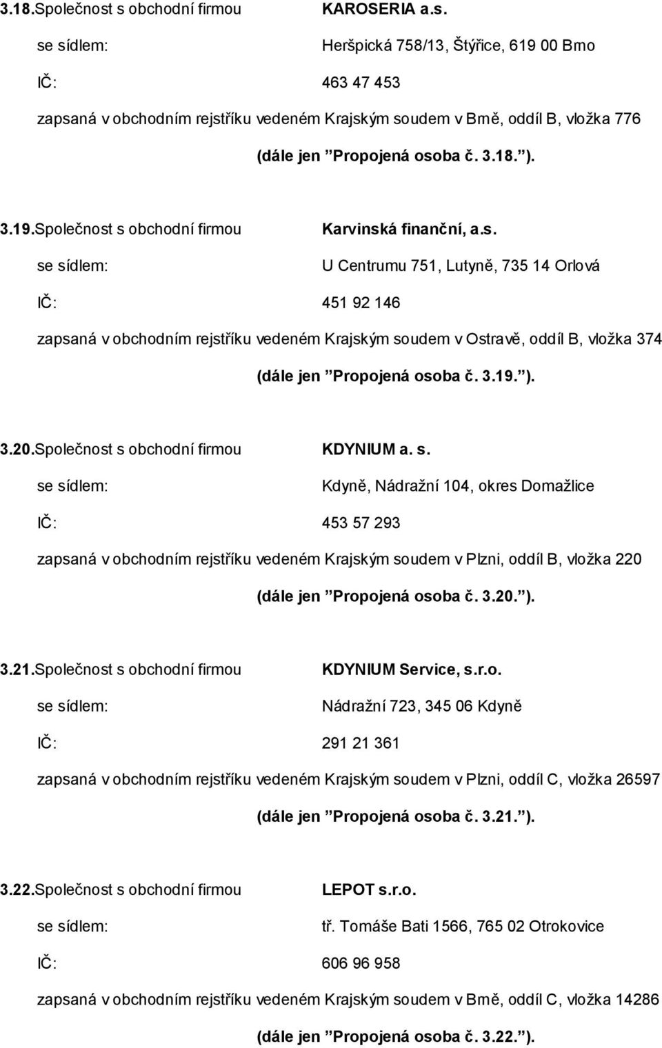 3.19. ). 3.20.Společnost s obchodní firmou KDYNIUM a. s. Kdyně, Nádražní 104, okres Domažlice IČ: 453 57 293 zapsaná v obchodním rejstříku vedeném Krajským soudem v Plzni, oddíl B, vložka 220 (dále jen Propojená osoba č.