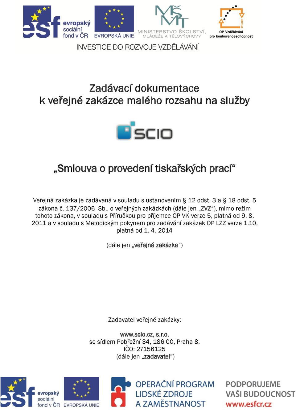 , o veřejných zakázkách (dále jen ZVZ ), mimo režim tohoto zákona, v souladu s Příručkou pro příjemce OP VK verze 5, platná od 9. 8.