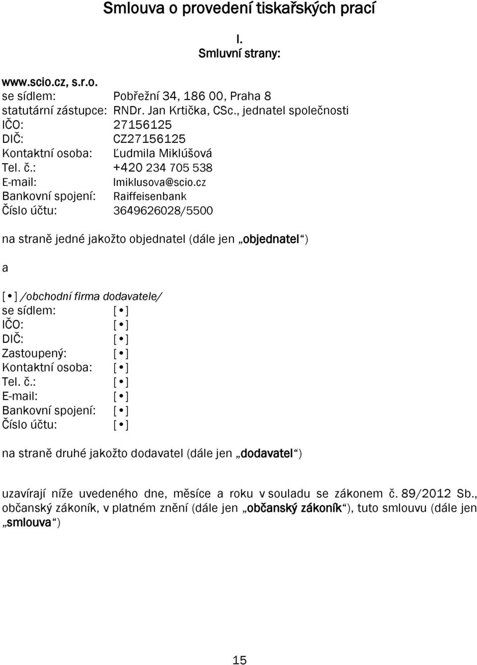 cz Bankovní spojení: Raiffeisenbank Číslo účtu: 3649626028/5500 na straně jedné jakožto objednatel (dále jen objednatel ) a [ ] /obchodní firma dodavatele/ se sídlem: [ ] IČO: [ ] DIČ: [ ]