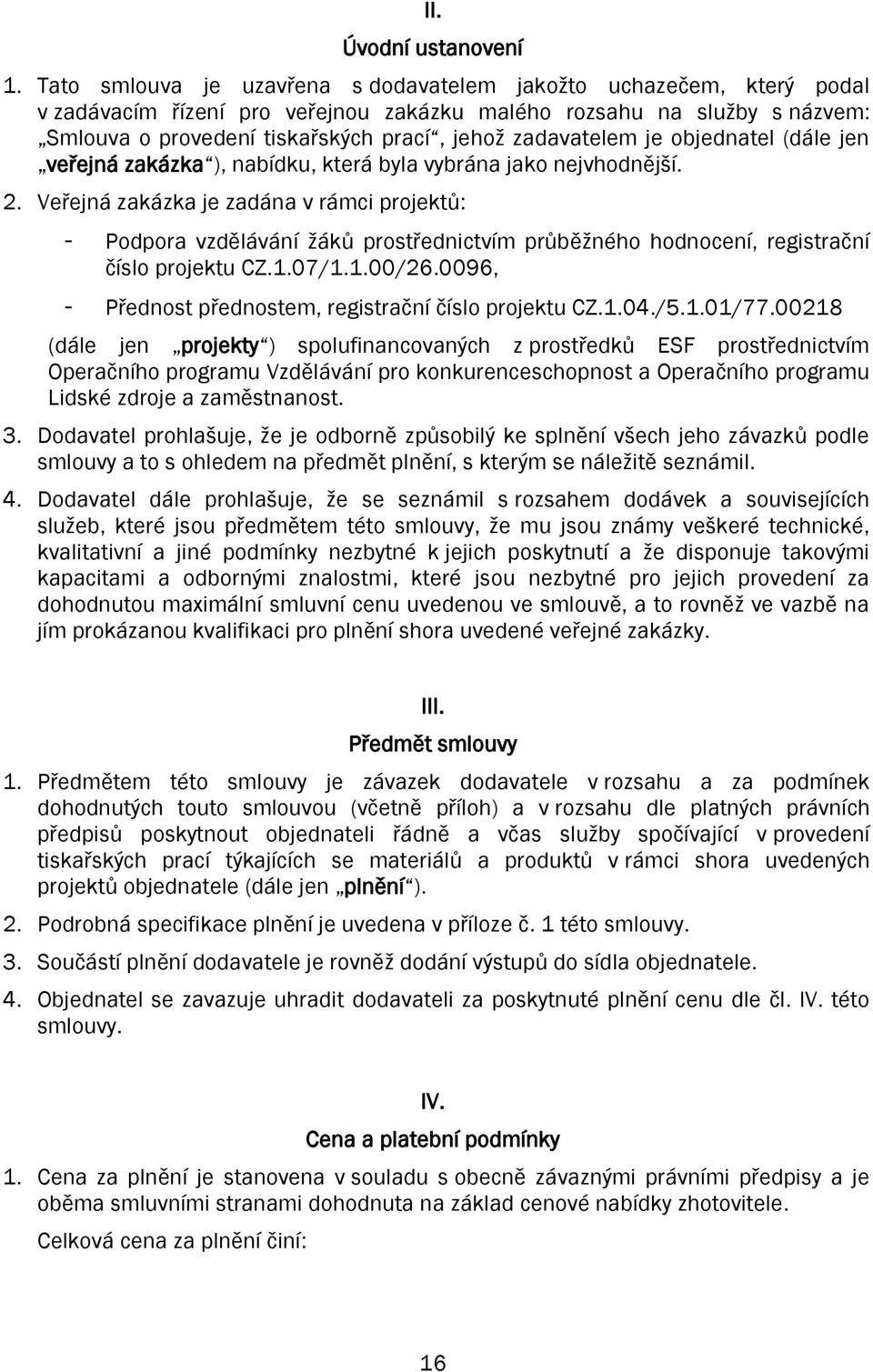 zadavatelem je objednatel (dále jen veřejná zakázka ), nabídku, která byla vybrána jako nejvhodnější. 2.