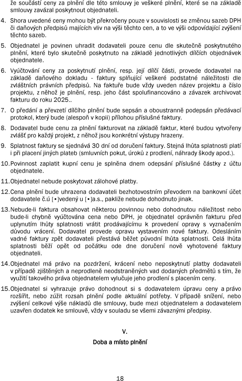 Objednatel je povinen uhradit dodavateli pouze cenu dle skutečně poskytnutého plnění, které bylo skutečně poskytnuto na základě jednotlivých dílčích objednávek objednatele. 6.