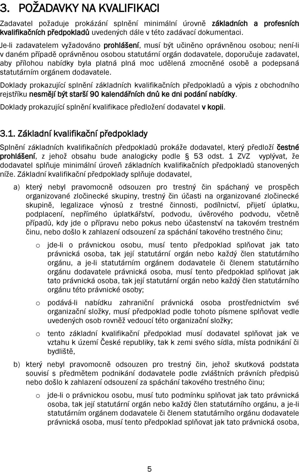 platná plná moc udělená zmocněné osobě a podepsaná statutárním orgánem dodavatele.