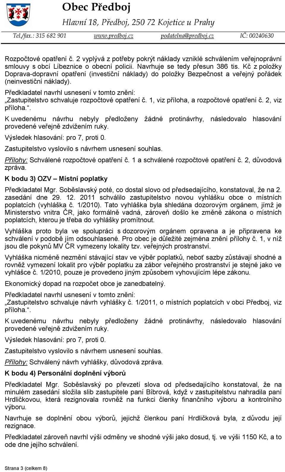 1, viz příloha, a rozpočtové opatření č. 2, viz příloha.. Přílohy: Schválené rozpočtové opatření č. 1 a schválené rozpočtové opatření č. 2, důvodová zpráva.