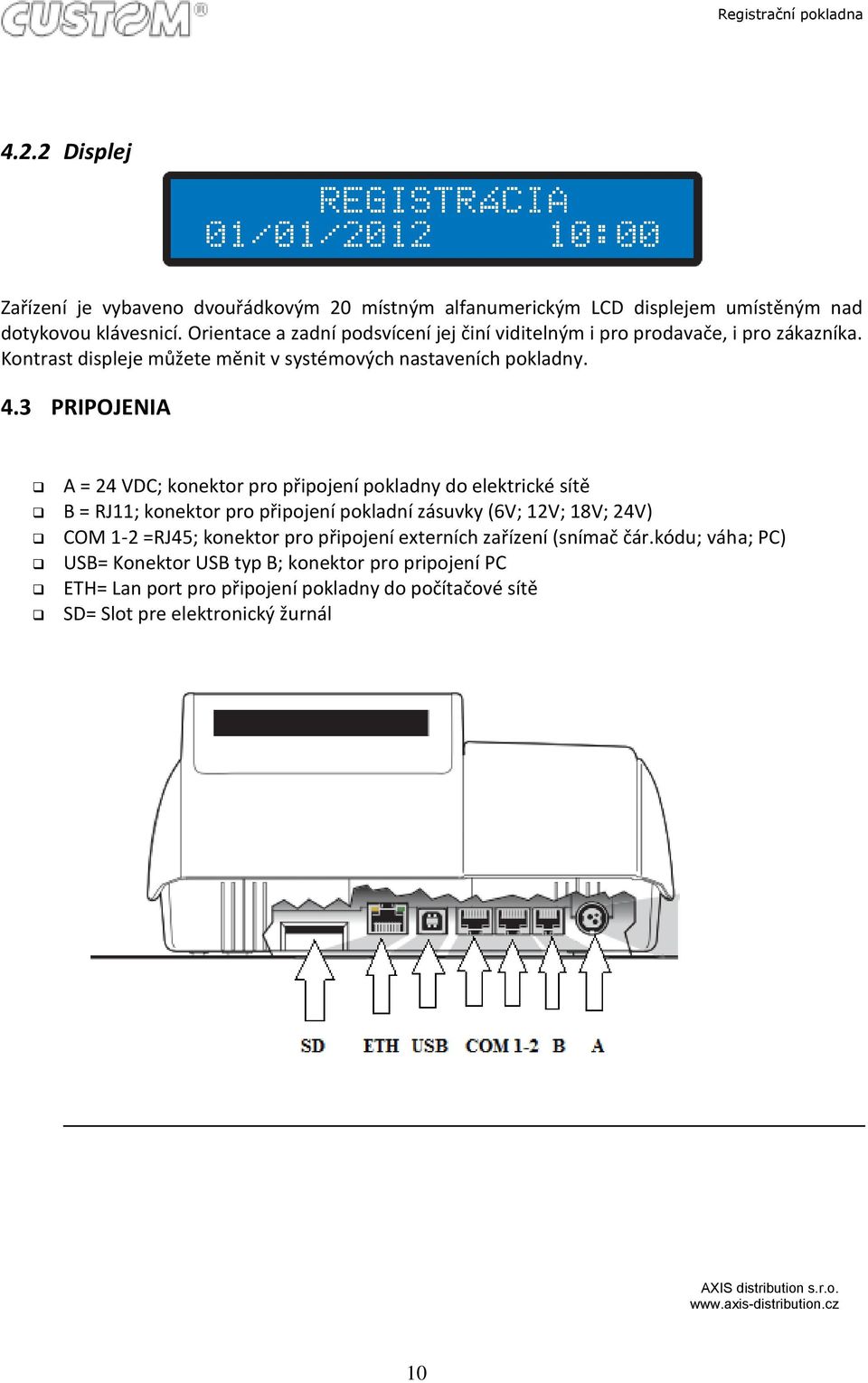 3 PRIPOJENIA A = 24 VDC; konektor pro připojení pokladny do elektrické sítě B = RJ11; konektor pro připojení pokladní zásuvky (6V; 12V; 18V; 24V) COM 1-2 =RJ45;