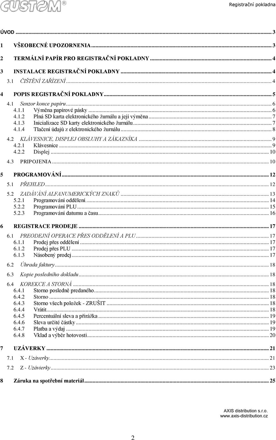 .. 8 4.2 KLÁVESNICE, DISPLEJ OBSLUHY A ZÁKAZNÍKA... 9 4.2.1 Klávesnice... 9 4.2.2 Displej... 10 4.3 PRIPOJENIA... 10 5 PROGRAMOVÁNÍ... 12 5.1 PŘEHLED... 12 5.2 ZADÁVÁNÍ ALFANUMERICKÝCH ZNAKŮ... 13 5.