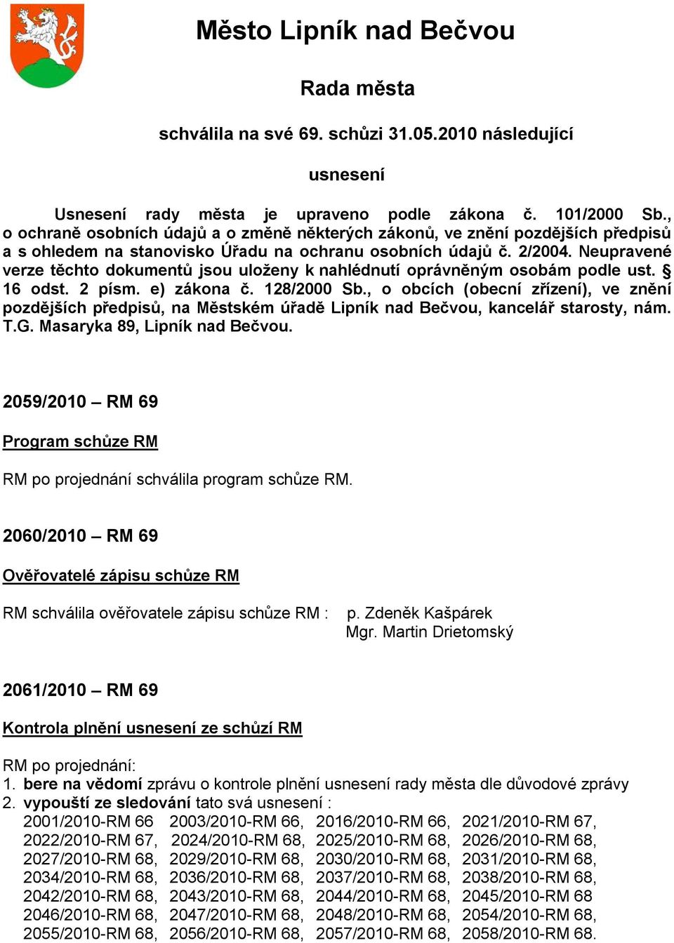 Neupravené verze těchto dokumentů jsou uloženy k nahlédnutí oprávněným osobám podle ust. 16 odst. 2 písm. e) zákona č. 128/2000 Sb.