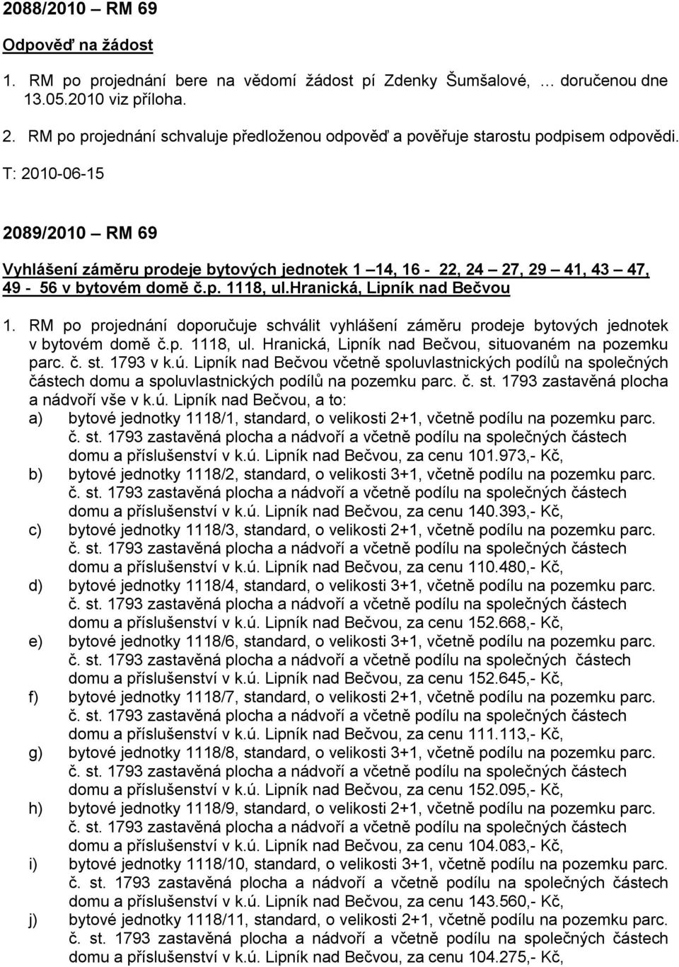 2089/2010 RM 69 Vyhlášení záměru prodeje bytových jednotek 1 14, 16-22, 24 27, 29 41, 43 47, 49-56 v bytovém domě č.p. 1118, ul.hranická, Lipník nad Bečvou 1.
