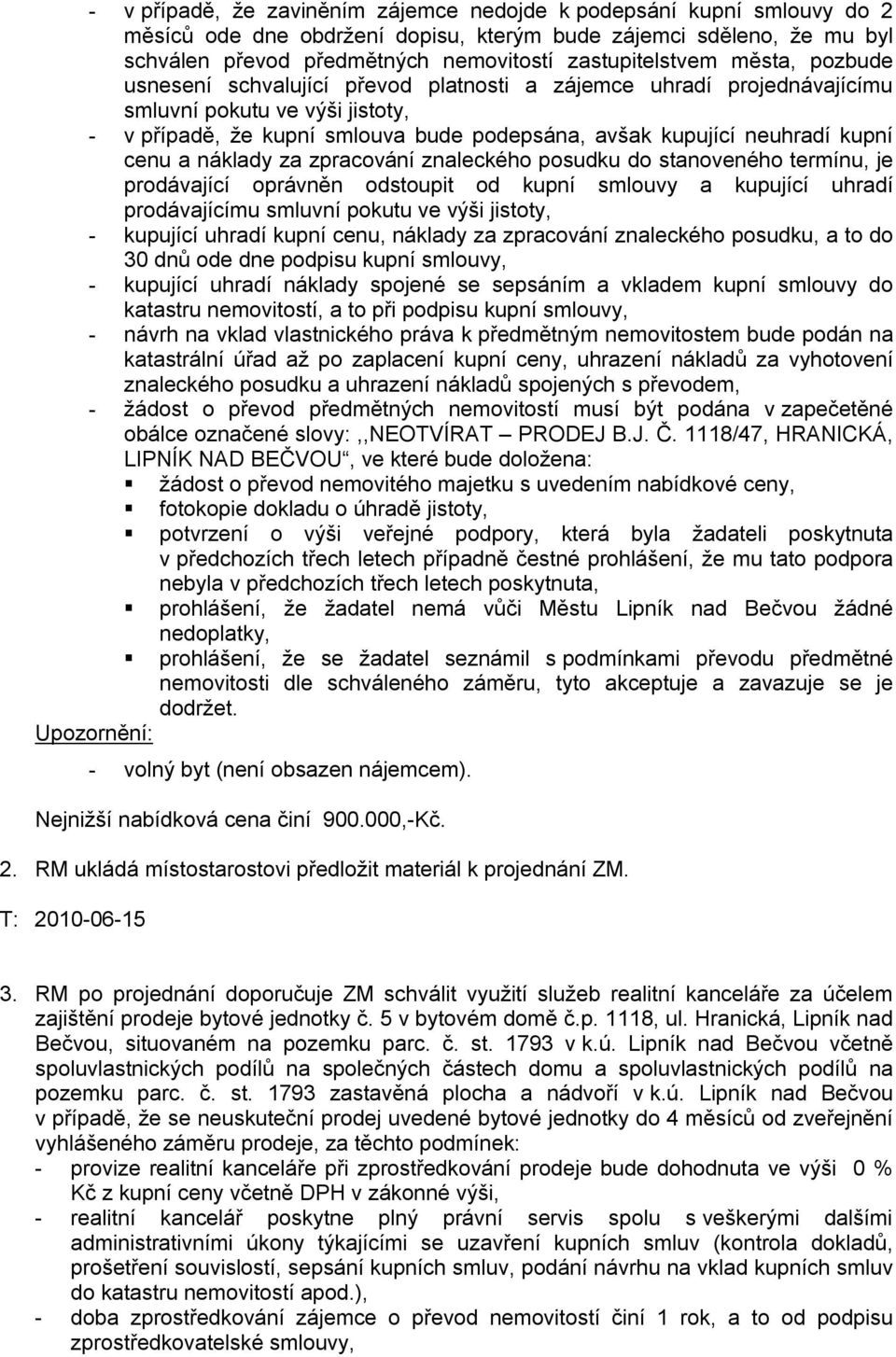 a náklady za zpracování znaleckého posudku do stanoveného termínu, je prodávající oprávněn odstoupit od kupní smlouvy a kupující uhradí prodávajícímu smluvní pokutu ve výši jistoty, - kupující uhradí