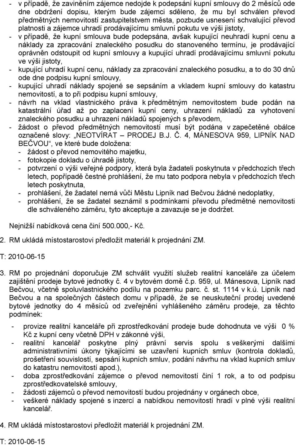 náklady za zpracování znaleckého posudku do stanoveného termínu, je prodávající oprávněn odstoupit od kupní smlouvy a kupující uhradí prodávajícímu smluvní pokutu ve výši jistoty, - kupující uhradí