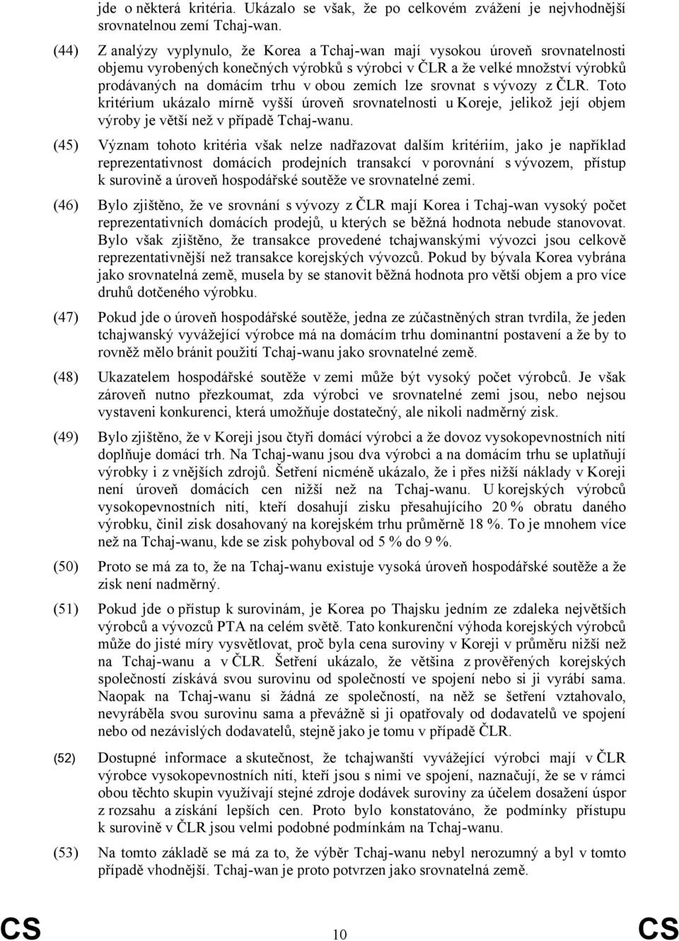 zemích lze srovnat s vývozy z ČLR. Toto kritérium ukázalo mírně vyšší úroveň srovnatelnosti u Koreje, jelikož její objem výroby je větší než v případě Tchaj-wanu.