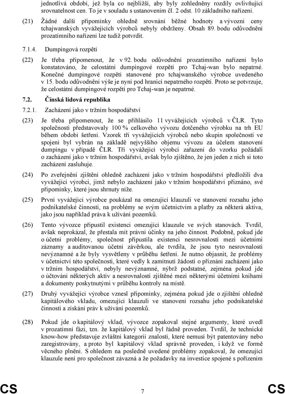 Dumpingová rozpětí (22) Je třeba připomenout, že v 92. bodu odůvodnění prozatímního nařízení bylo konstatováno, že celostátní dumpingové rozpětí pro Tchaj-wan bylo nepatrné.