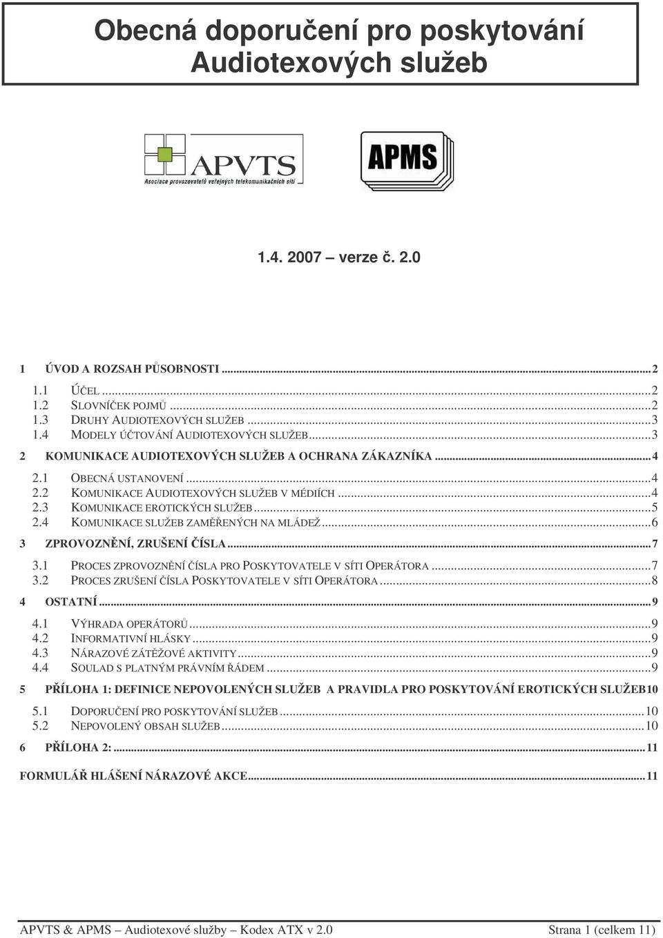 ..5 2.4 KOMUNIKACE SLUŽEB ZAMENÝCH NA MLÁDEŽ...6 3 ZPROVOZNNÍ, ZRUŠENÍ ÍSLA...7 3.1 PROCES ZPROVOZNNÍ ÍSLA PRO POSKYTOVATELE V SÍTI OPERÁTORA...7 3.2 PROCES ZRUŠENÍ ÍSLA POSKYTOVATELE V SÍTI OPERÁTORA.