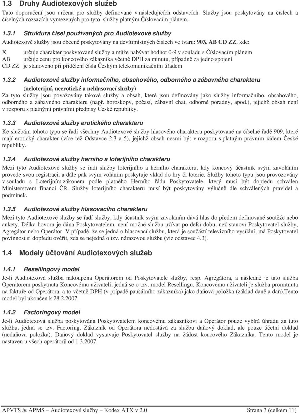 1 Struktura ísel používaných pro Audiotexové služby Audiotexové služby jsou obecn poskytovány na devítimístných íslech ve tvaru: 90X AB CD ZZ, kde: X uruje charakter poskytované služby a mže nabývat