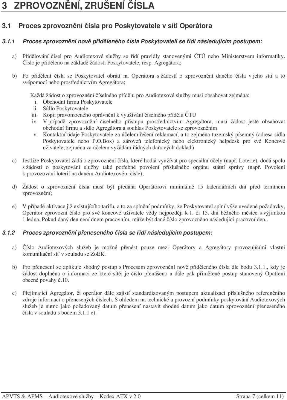 1 Proces zprovoznní nov pidleného ísla Poskytovateli se ídí následujícím postupem: a) Pidlování ísel pro Audiotexové služby se ídí pravidly stanovenými TÚ nebo Ministerstvem informatiky.