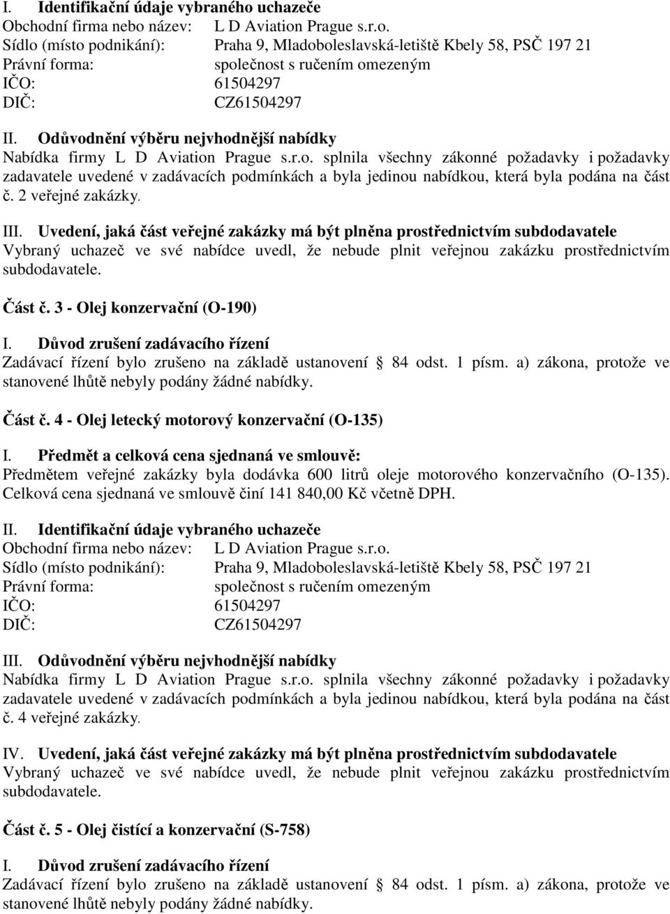 2 veřejné zakázky. III. Uvedení, jaká část veřejné zakázky má být plněna prostřednictvím subdodavatele Část č. 3 - Olej konzervační (O-190) I.