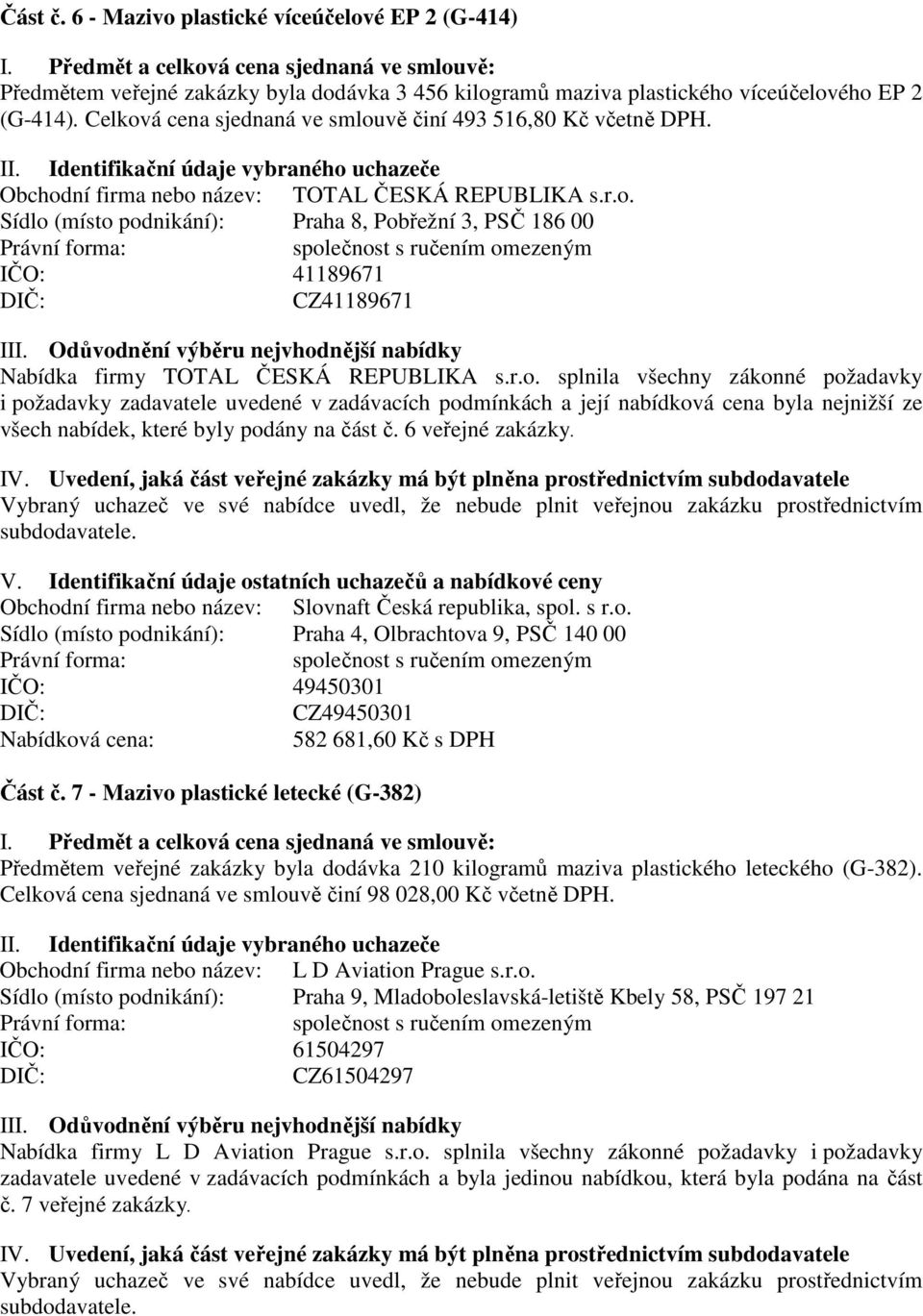 r.o. splnila všechny zákonné požadavky i požadavky zadavatele uvedené v zadávacích podmínkách a její nabídková cena byla nejnižší ze všech nabídek, které byly podány na část č. 6 veřejné zakázky.