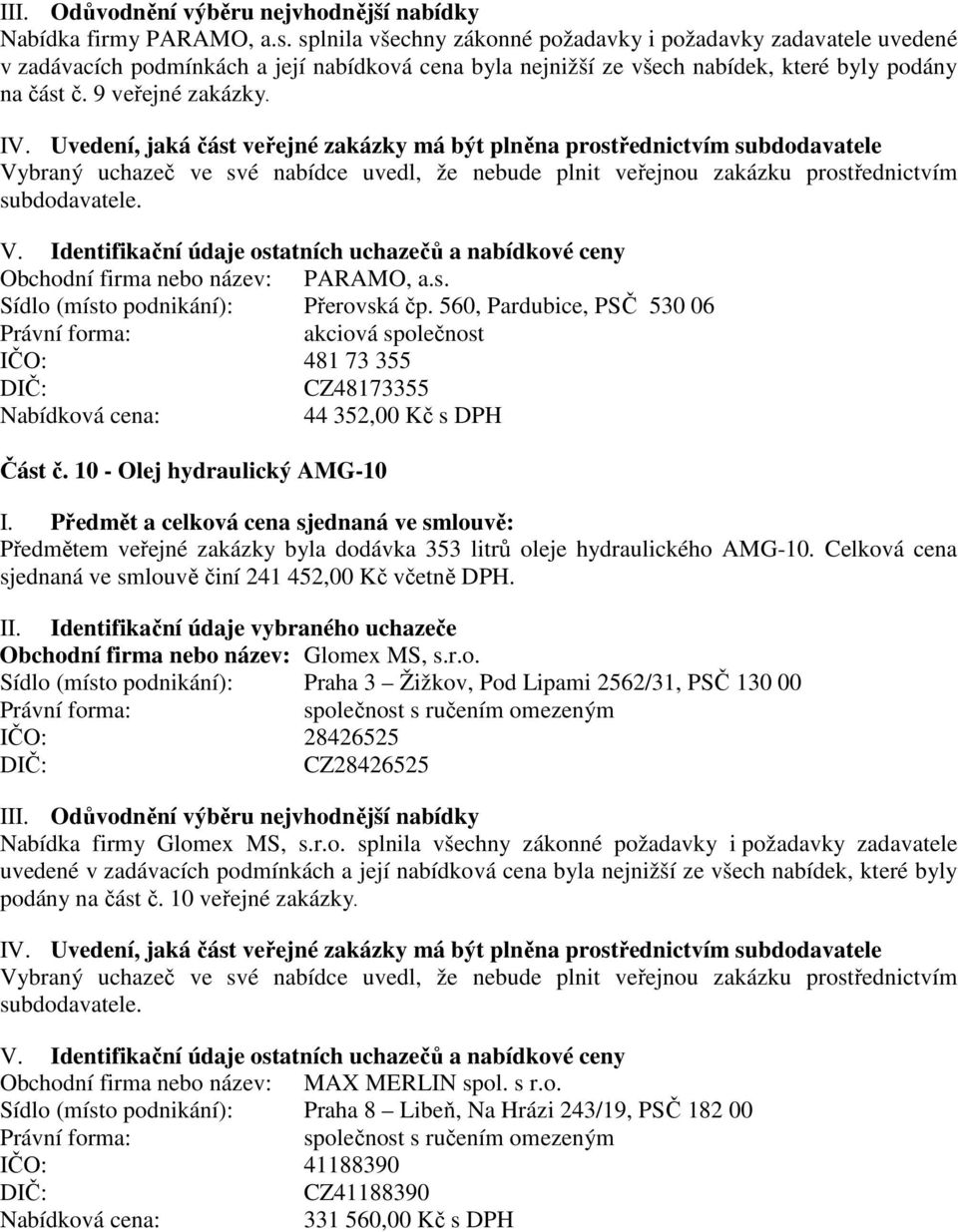 10 - Olej hydraulický AMG-10 Předmětem veřejné zakázky byla dodávka 353 litrů oleje hydraulického AMG-10. Celková cena sjednaná ve smlouvě činí 241 452,00 Kč včetně DPH.