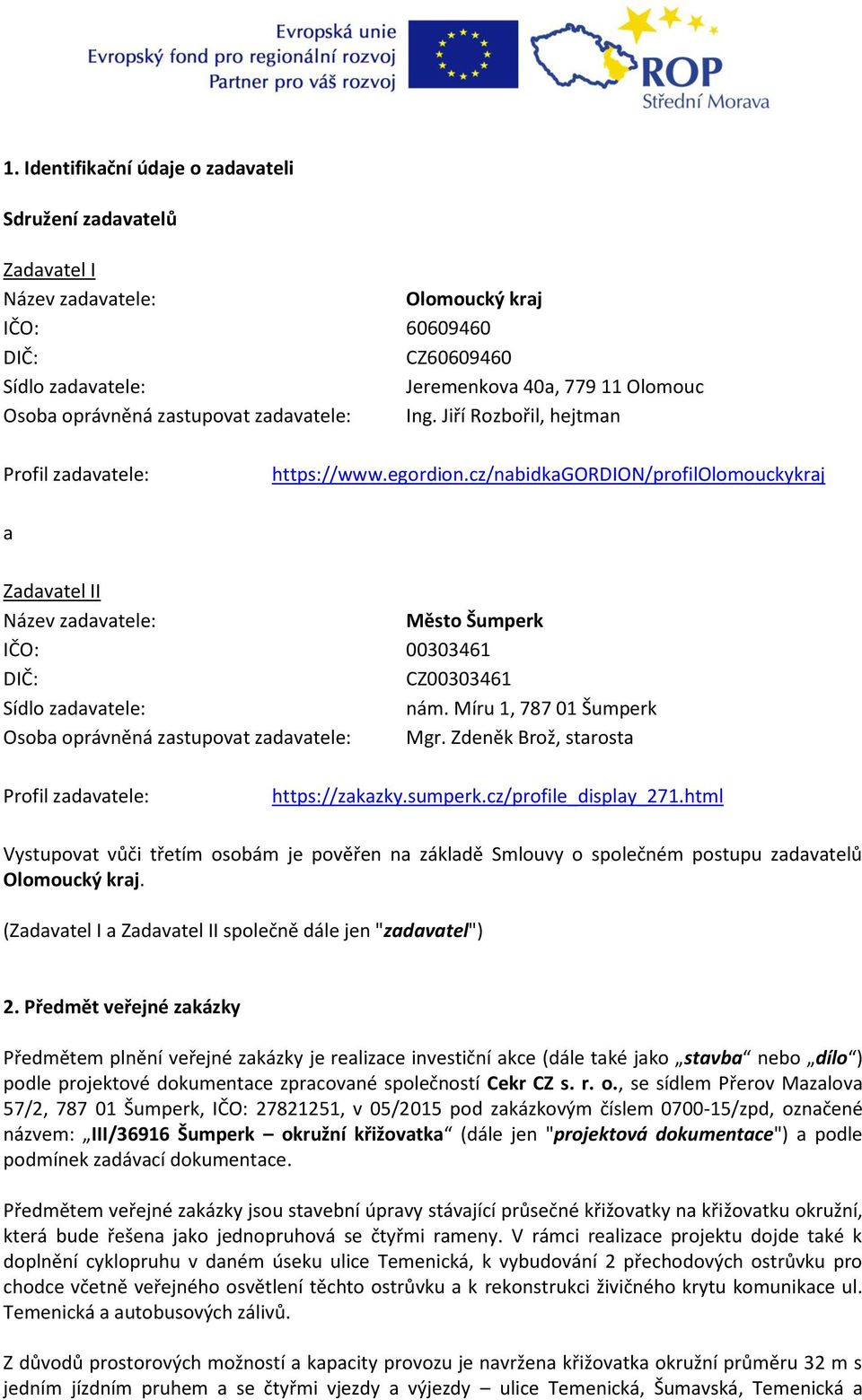 cz/nabidkagordion/profilolomouckykraj a Zadavatel II Název zadavatele: Město Šumperk IČO: 00303461 DIČ: CZ00303461 Sídlo zadavatele: nám.