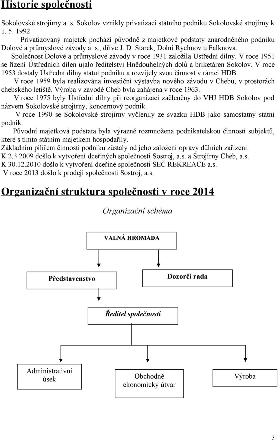 Společnost Dolové a průmyslové závody v roce 1931 založila Ústřední dílny. V roce 1951 se řízení Ústředních dílen ujalo ředitelství Hnědouhelných dolů a briketáren Sokolov.