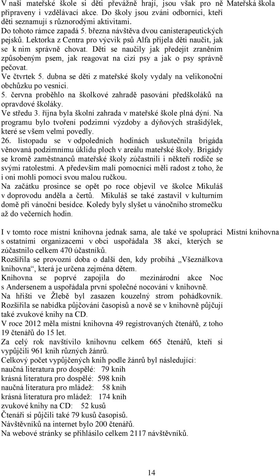 Děti se naučily jak předejít zraněním způsobeným psem, jak reagovat na cizí psy a jak o psy správně pečovat. Ve čtvrtek 5.