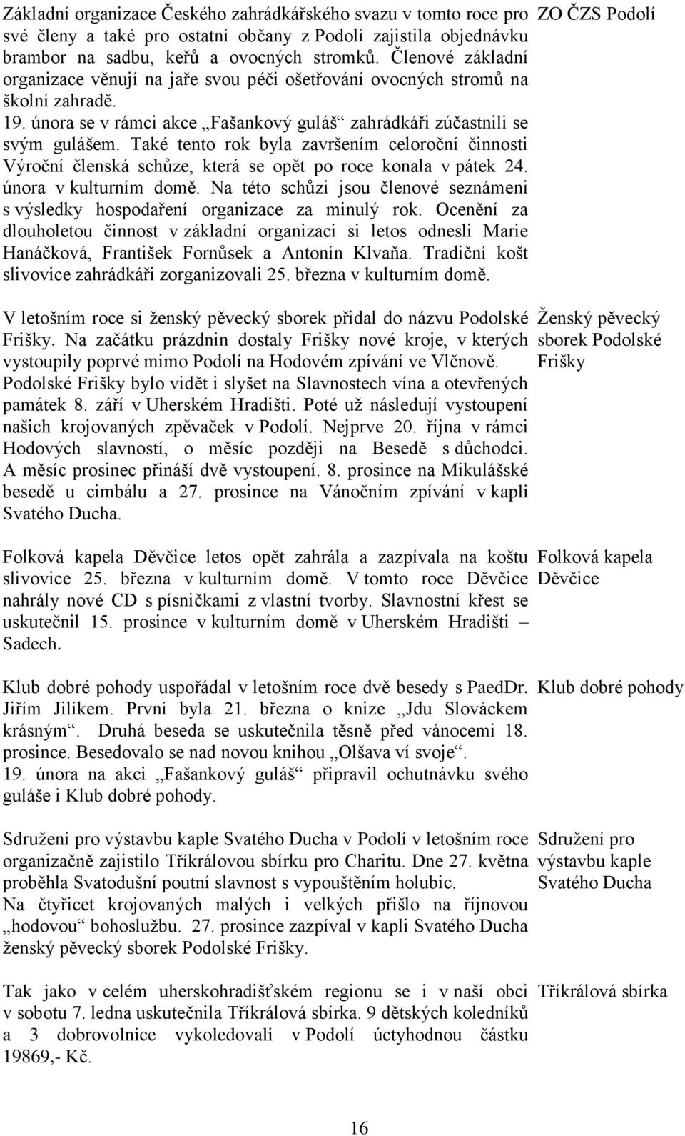 Také tento rok byla završením celoroční činnosti Výroční členská schůze, která se opět po roce konala v pátek 24. února v kulturním domě.