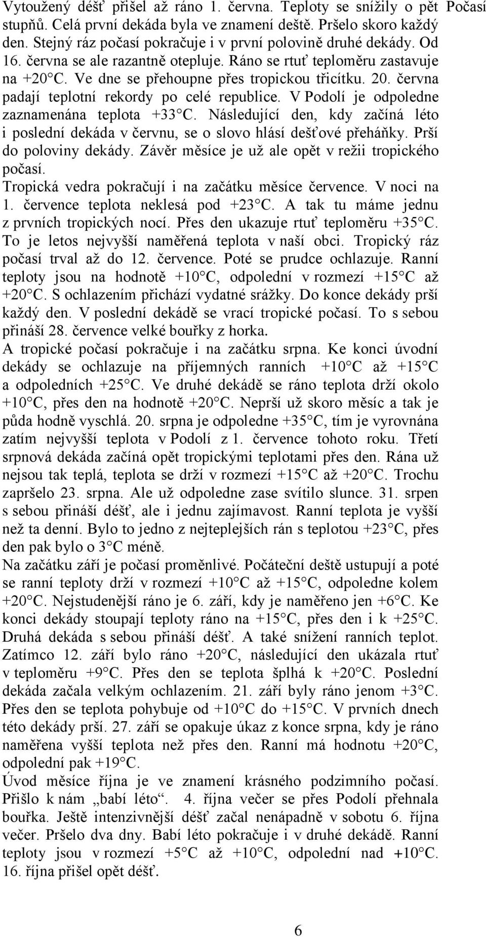 V Podolí je odpoledne zaznamenána teplota +33 C. Následující den, kdy začíná léto i poslední dekáda v červnu, se o slovo hlásí dešťové přeháňky. Prší do poloviny dekády.