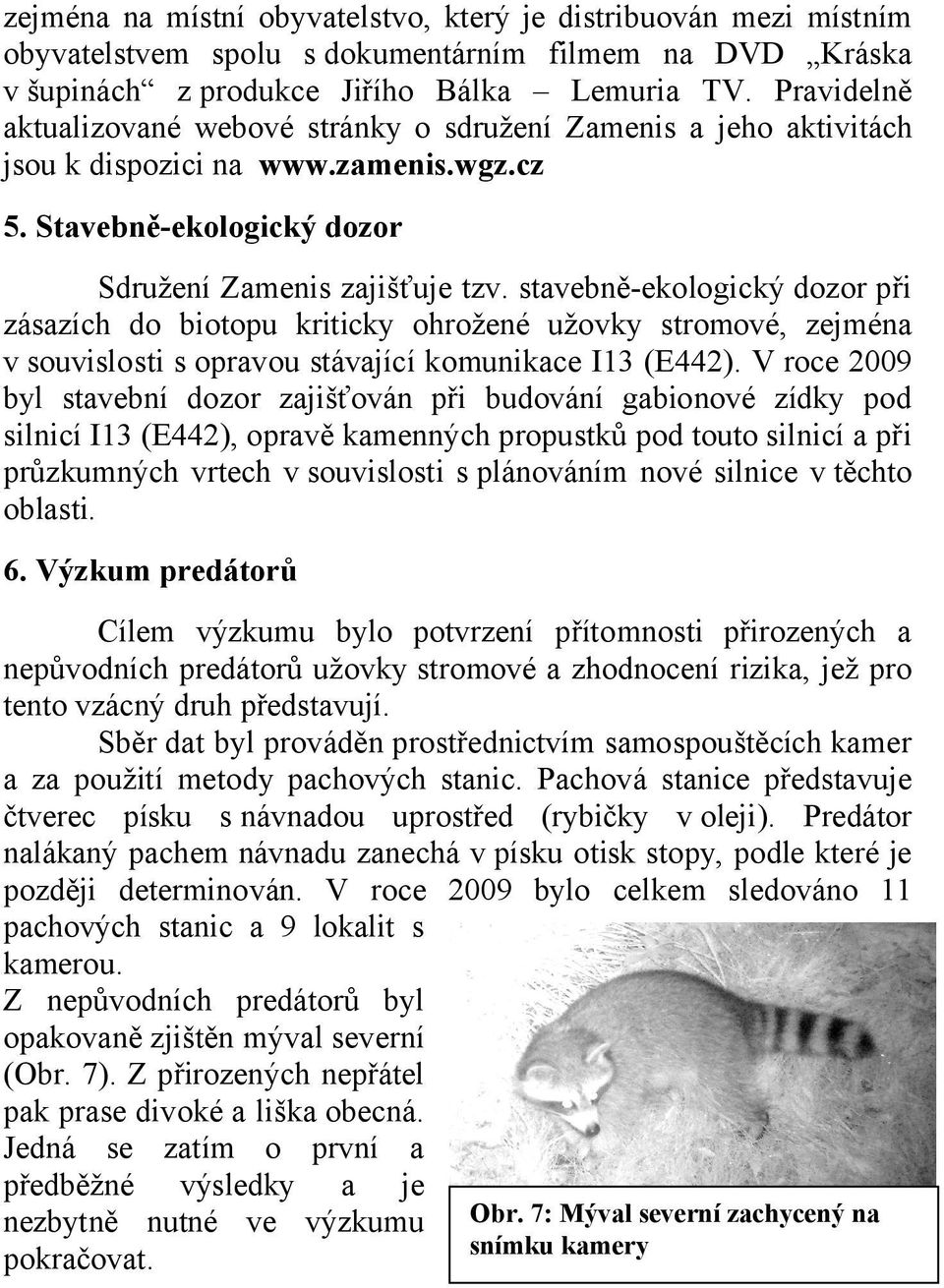 stavebně-ekologický dozor při zásazích do biotopu kriticky ohrožené užovky stromové, zejména v souvislosti s opravou stávající komunikace I13 (E442).