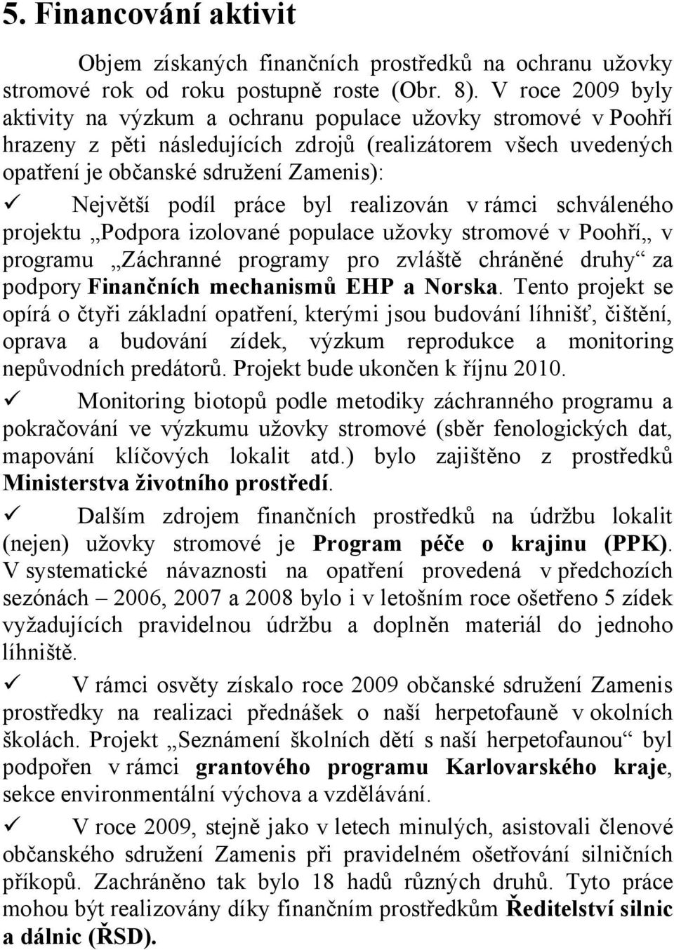 podíl práce byl realizován v rámci schváleného projektu Podpora izolované populace užovky stromové v Poohří v programu Záchranné programy pro zvláště chráněné druhy za podpory Finančních mechanismů