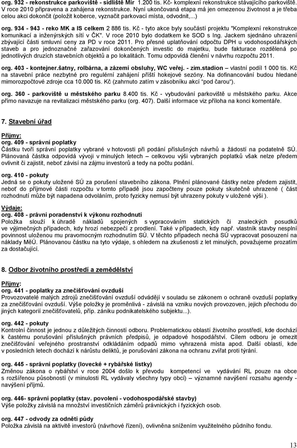 Kč - tyto akce byly součástí projektu "Komplexní rekonstrukce komunikací a inženýrských sítí v ČK". V roce 2010 bylo dodatkem ke SOD s Ing.