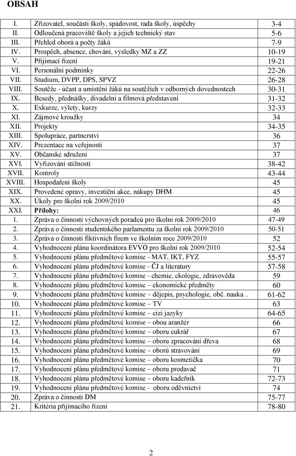 Soutěţe - účast a umístění ţáků na soutěţích v odborných dovednostech 30-31 IX. Besedy, přednášky, divadelní a filmová představení 31-32 X. Exkurze, výlety, kurzy 32-33 XI. Zájmové krouţky 34 XII.