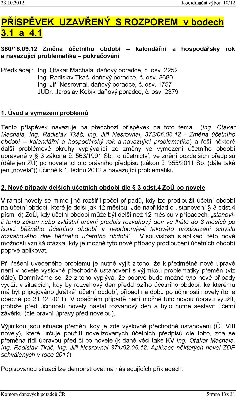 Úvod a vymezení problémů Tento příspěvek navazuje na předchozí příspěvek na toto téma (Ing. Otakar Machala, Ing. Radislav Tkáč, Ing. Jiří Nesrovnal, 372/06.