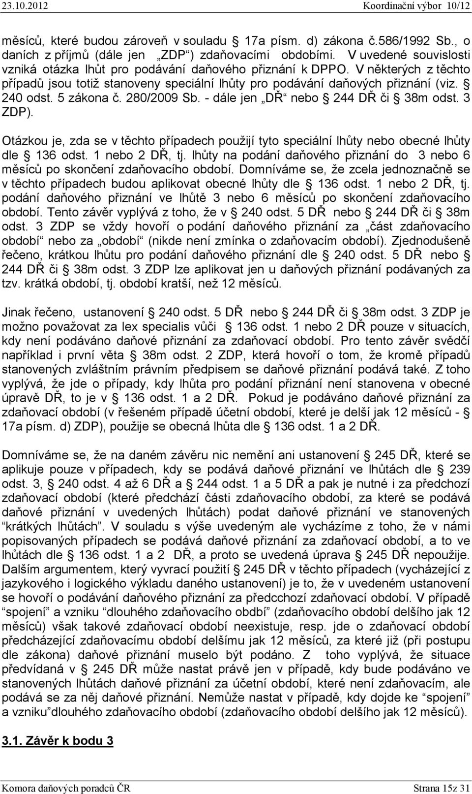 5 zákona č. 280/2009 Sb. - dále jen DŘ nebo 244 DŘ či 38m odst. 3 ZDP). Otázkou je, zda se v těchto případech použijí tyto speciální lhůty nebo obecné lhůty dle 136 odst. 1 nebo 2 DŘ, tj.