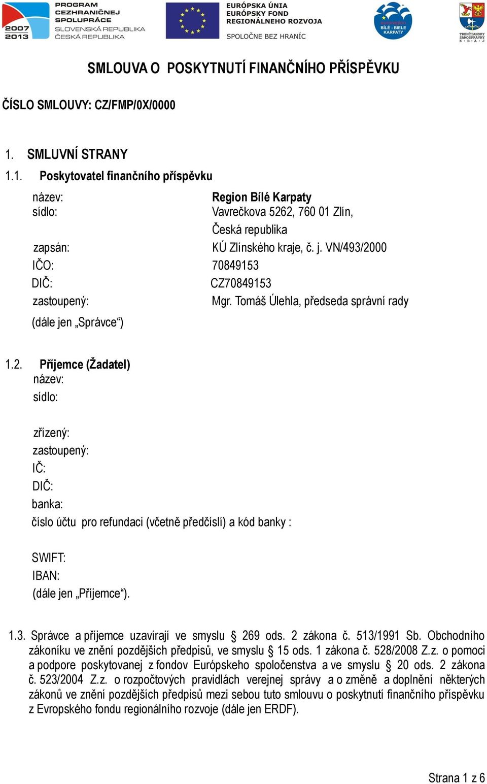 VN/493/2000 IČO: 70849153 DIČ: CZ70849153 zastoupený: Mgr. Tomáš Úlehla, předseda správní rady (dále jen Správce ) 1.2. Příjemce (Žadatel) název: sídlo: zřízený: zastoupený: IČ: DIČ: banka: číslo účtu pro refundaci (včetně předčíslí) a kód banky : SWIFT: IBAN: (dále jen Příjemce ).