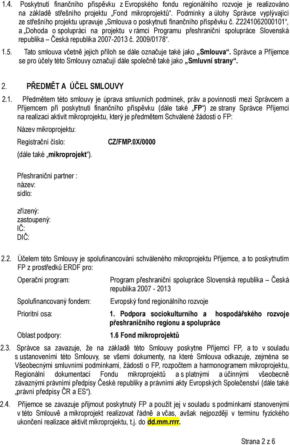 Z2241062000101, a Dohoda o spolupráci na projektu v rámci Programu přeshraniční spolupráce Slovenská republika Česká republika 2007-2013 č. 2009/0178. 1.5.