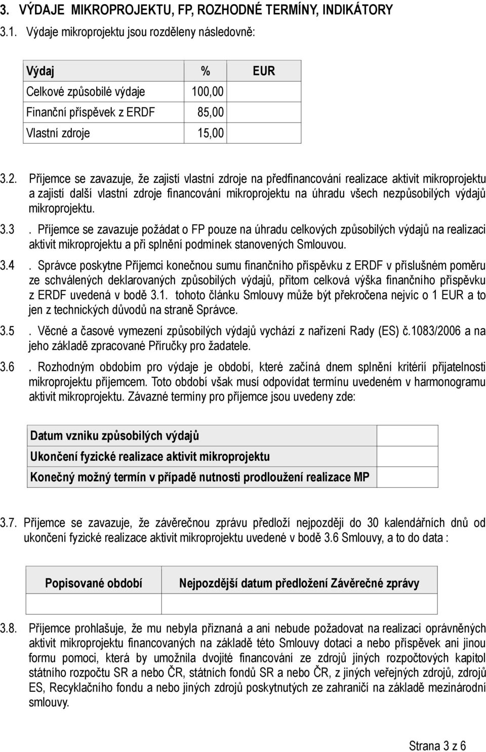 Příjemce se zavazuje, že zajistí vlastní zdroje na předfinancování realizace aktivit mikroprojektu a zajistí další vlastní zdroje financování mikroprojektu na úhradu všech nezpůsobilých výdajů