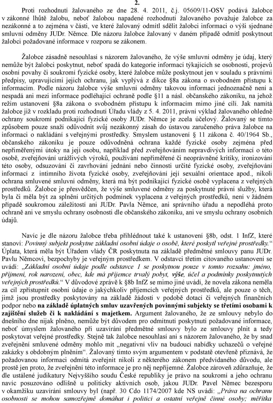 o výši sjednané smluvní odměny JUDr. Němce. Dle názoru žalobce žalovaný v daném případě odmítl poskytnout žalobci požadované informace v rozporu se zákonem.