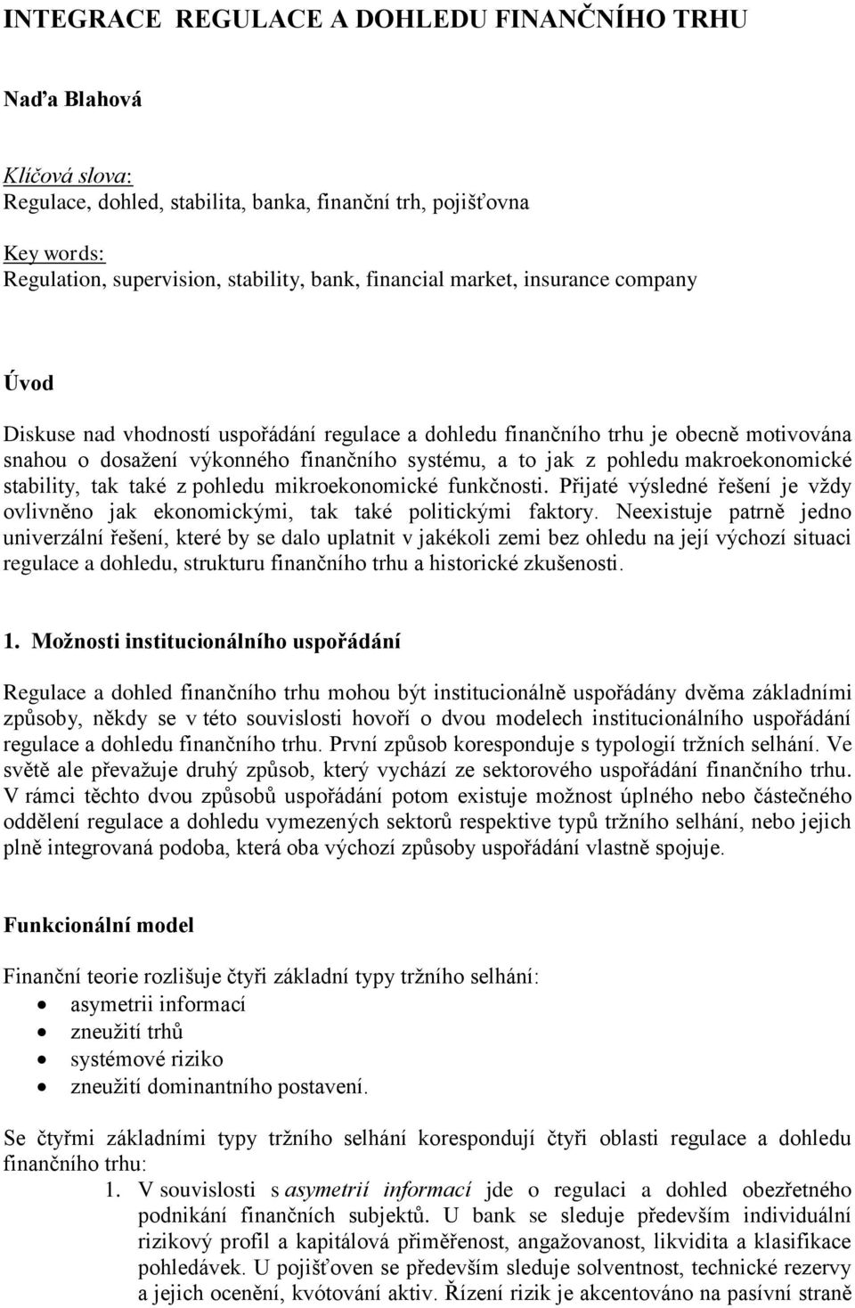 makroekonomické stability, tak také z pohledu mikroekonomické funkčnosti. Přijaté výsledné řešení je vždy ovlivněno jak ekonomickými, tak také politickými faktory.