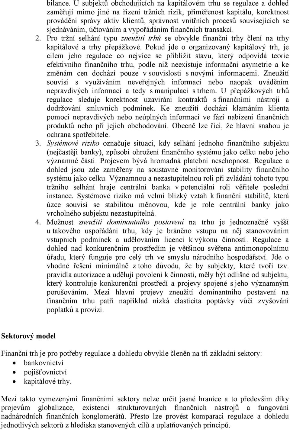 procesů souvisejících se sjednáváním, účtováním a vypořádáním finančních transakcí. 2. Pro tržní selhání typu zneužití trhů se obvykle finanční trhy člení na trhy kapitálové a trhy přepážkové.