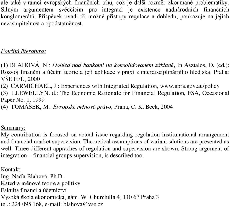 : Dohled nad bankami na konsolidovaném základě, In Asztalos, O. (ed.): Rozvoj finanční a účetní teorie a její aplikace v praxi z interdisciplinárního hlediska. Praha: VŠE FFÚ, 2000 (2) CARMICHAEL, J.