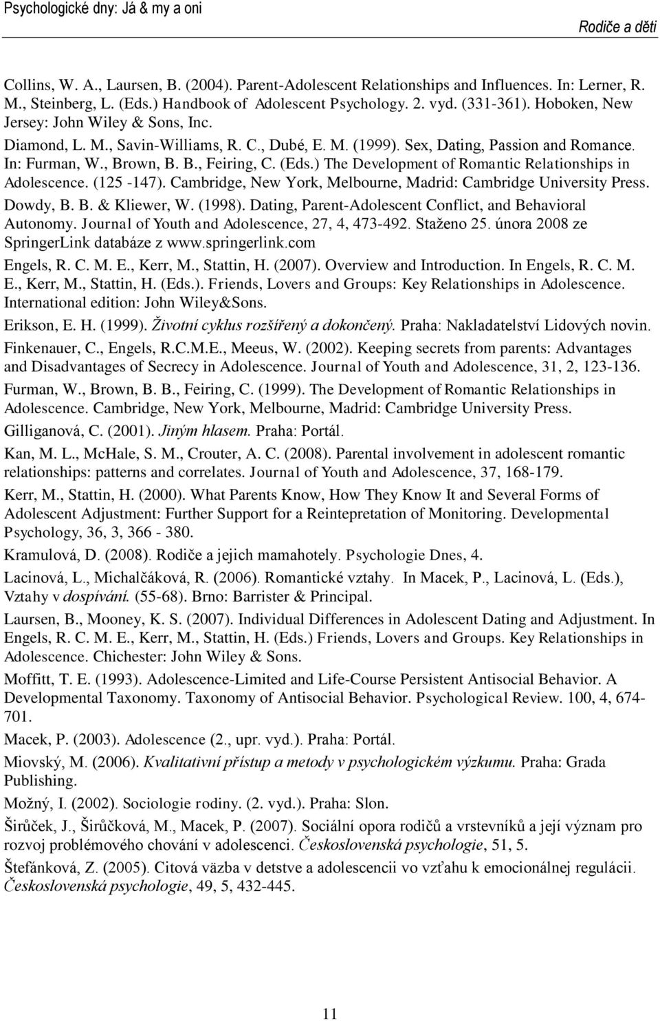 ) The Development of Romantic Relationships in Adolescence. (125-147). Cambridge, New York, Melbourne, Madrid: Cambridge University Press. Dowdy, B. B. & Kliewer, W. (1998).