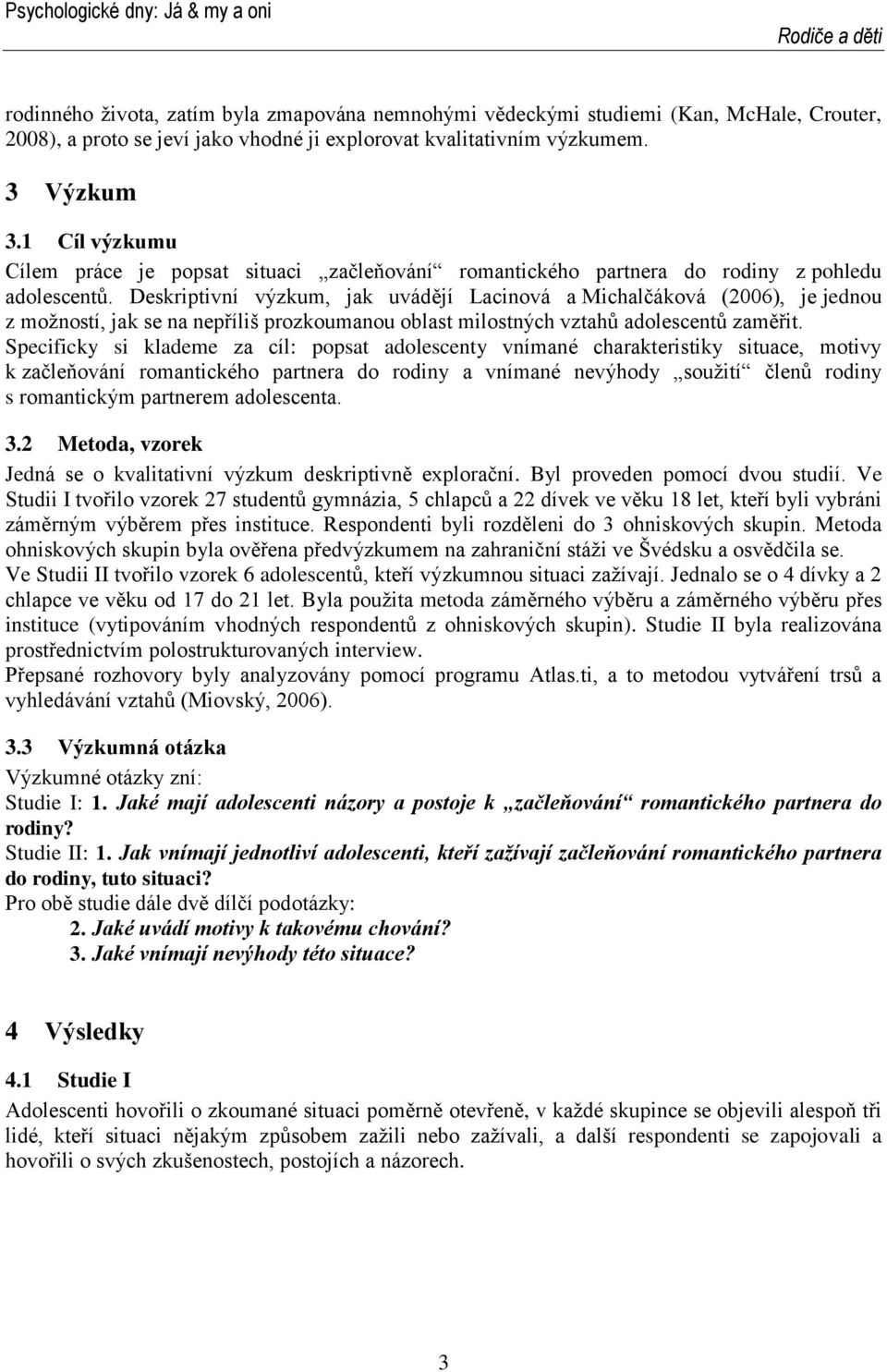 Deskriptivní výzkum, jak uvádějí Lacinová a Michalčáková (2006), je jednou z možností, jak se na nepříliš prozkoumanou oblast milostných vztahů adolescentů zaměřit.