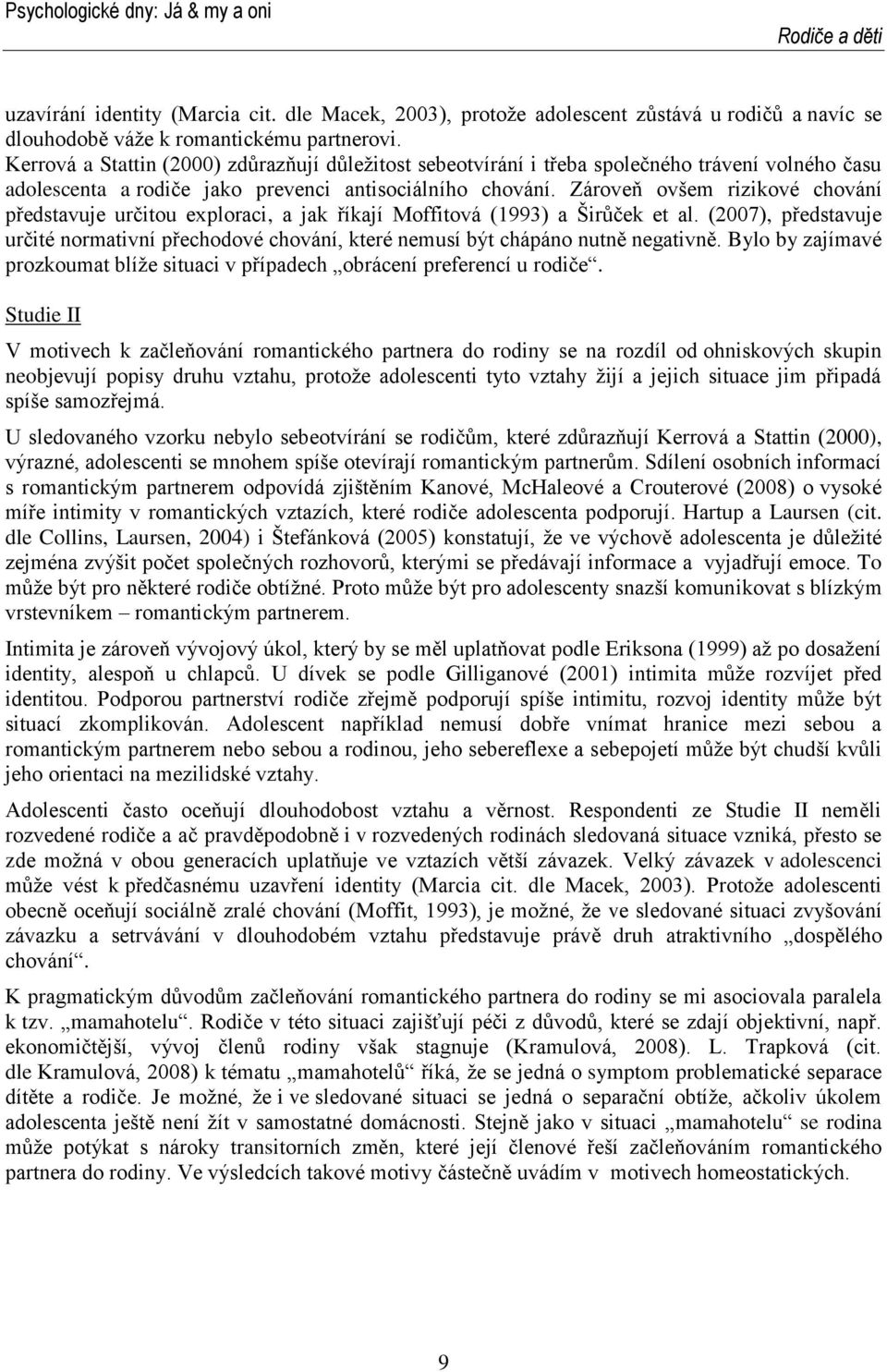 Zároveň ovšem rizikové chování představuje určitou exploraci, a jak říkají Moffitová (1993) a Širůček et al.