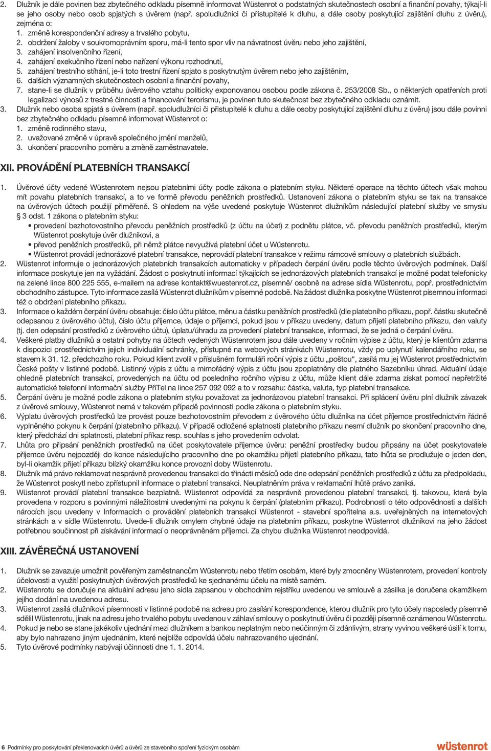 obdržení žaloby v soukromoprávním sporu, má-li tento spor vliv na návratnost úvěru nebo jeho zajištění, 3. zahájení insolvenčního řízení, 4.