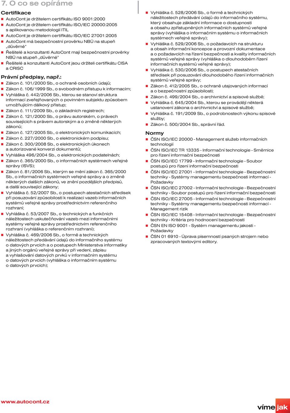 držiteli certifikátu CISA a CRISC Právní předpisy, např.: Zákon č. 101/2000 Sb., o ochraně osobních údajů; Zákon č. 106/1999 Sb., o svobodném přístupu k informacím; Vyhláška č. 442/2006 Sb.