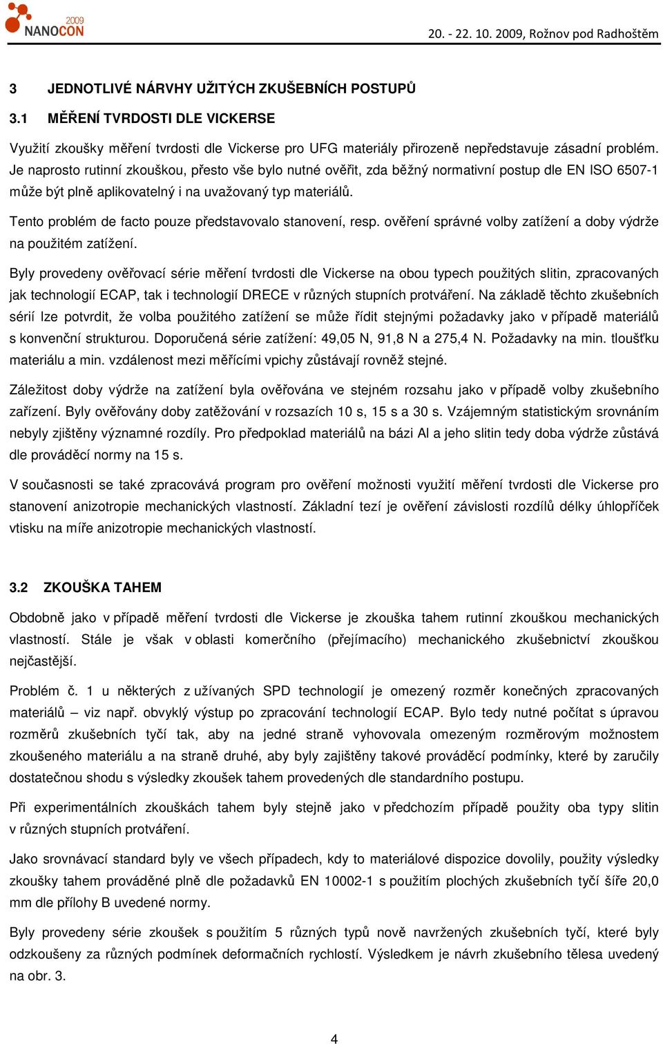 Tento problém de facto pouze představovalo stanovení, resp. ověření správné volby zatížení a doby výdrže na použitém zatížení.